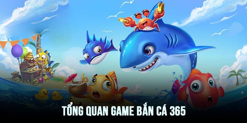 Tổng quan Bắn cá 365