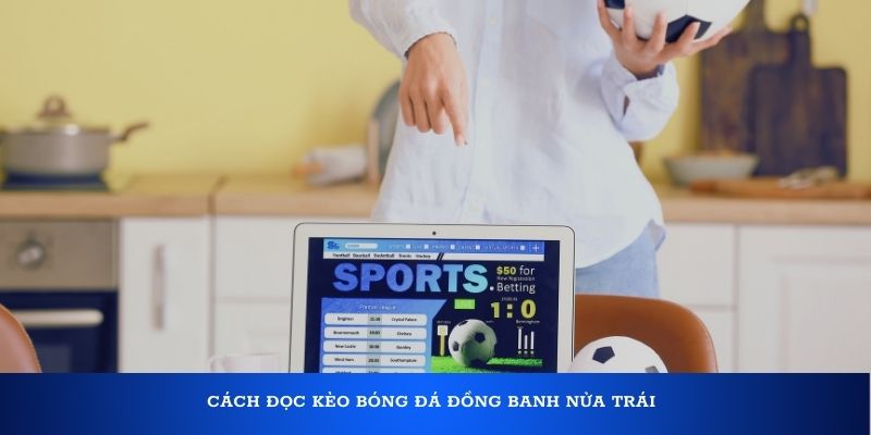 Cách đọc kèo bóng đá với trường hợp là kèo đồng banh nửa trái