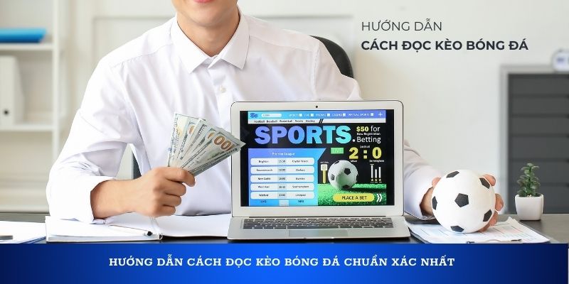 Cùng xem cách đọc kèo bóng đá chuẩn nhất