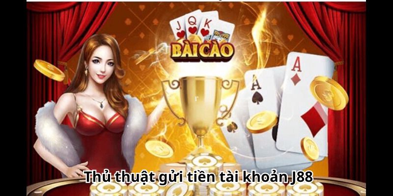 Thủ thuật gửi tiền tài khoản J88